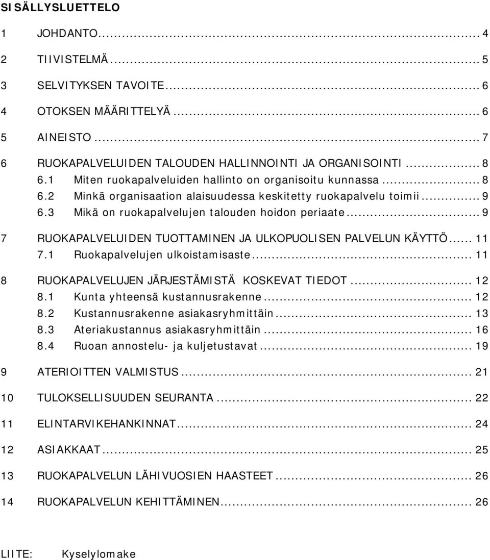 .. 9 7 RUOKAPALVELUIDEN TUOTTAMINEN JA ULKOPUOLISEN PALVELUN KÄYTTÖ... 11 7.1 Ruokapalvelujen ulkoistamisaste... 11 8 RUOKAPALVELUJEN JÄRJESTÄMISTÄ KOSKEVAT TIEDOT... 12 8.