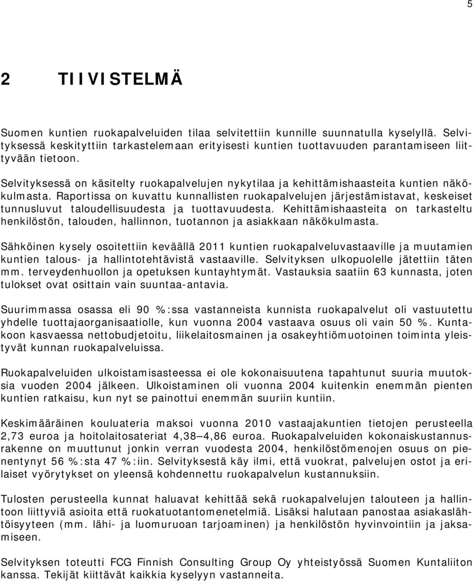 Selvityksessä on käsitelty ruokapalvelujen nykytilaa ja kehittämishaasteita kuntien näkökulmasta.