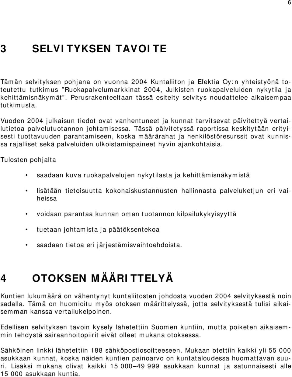 Vuoden 2004 julkaisun tiedot ovat vanhentuneet ja kunnat tarvitsevat päivitettyä vertailutietoa palvelutuotannon johtamisessa.