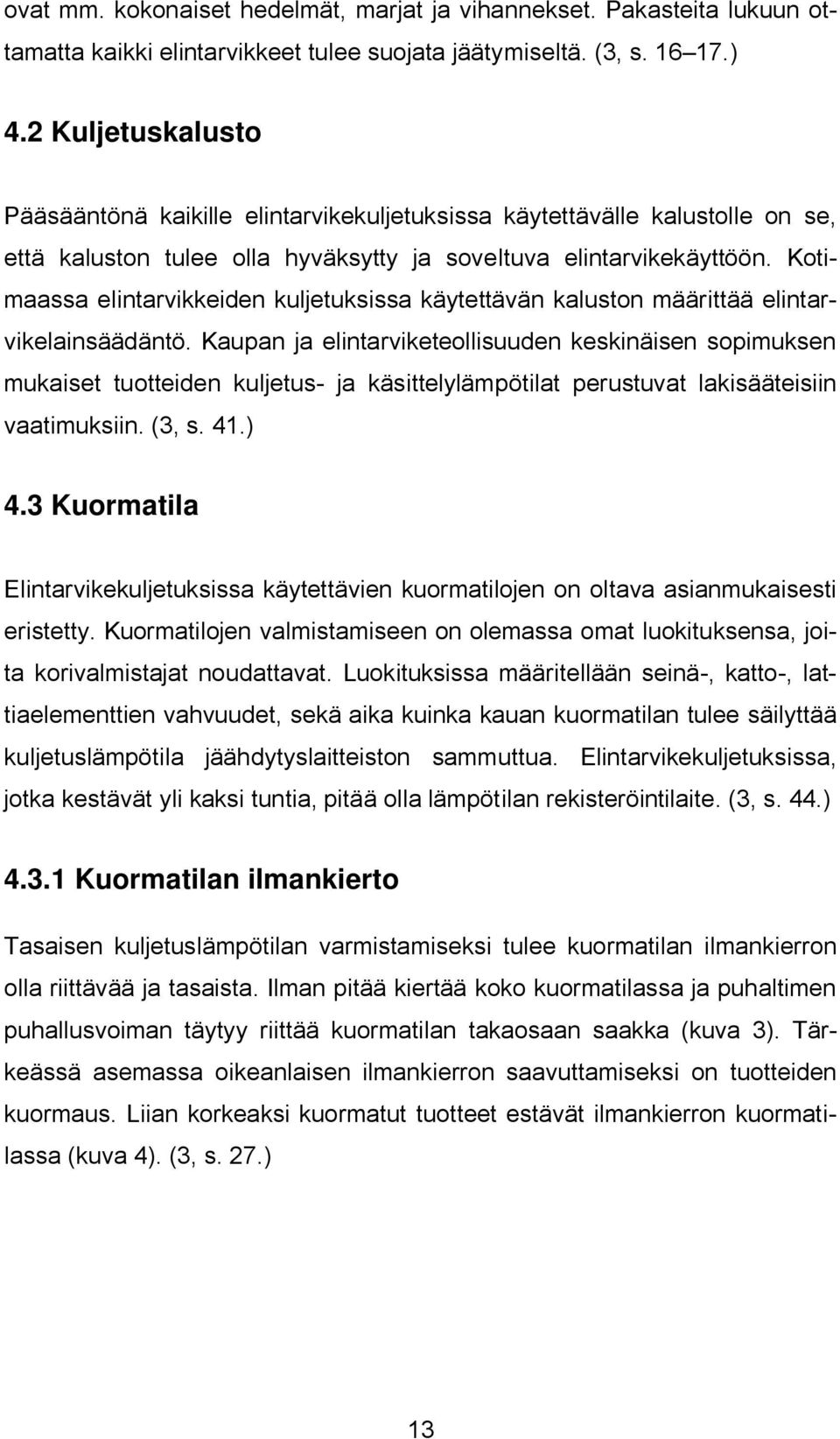 Kotimaassa elintarvikkeiden kuljetuksissa käytettävän kaluston määrittää elintarvikelainsäädäntö.