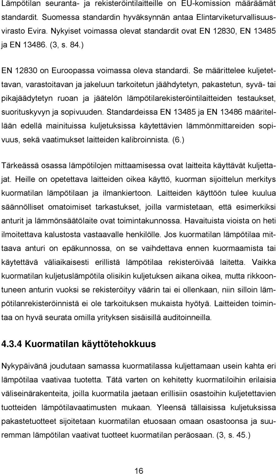 Se määrittelee kuljetettavan, varastoitavan ja jakeluun tarkoitetun jäähdytetyn, pakastetun, syvä- tai pikajäädytetyn ruoan ja jäätelön lämpötilarekisteröintilaitteiden testaukset, suorituskyvyn ja