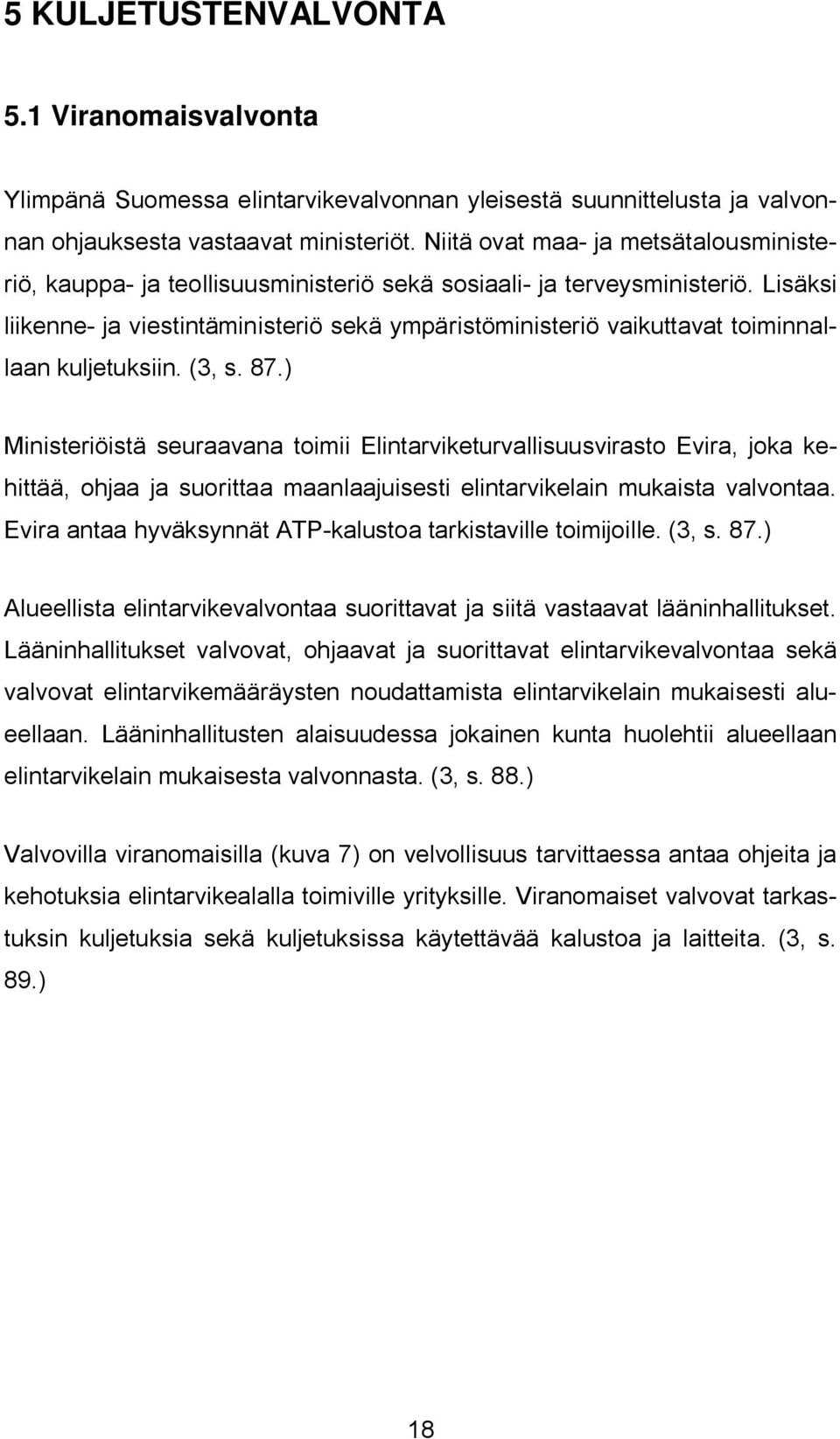 Lisäksi liikenne- ja viestintäministeriö sekä ympäristöministeriö vaikuttavat toiminnallaan kuljetuksiin. (3, s. 87.