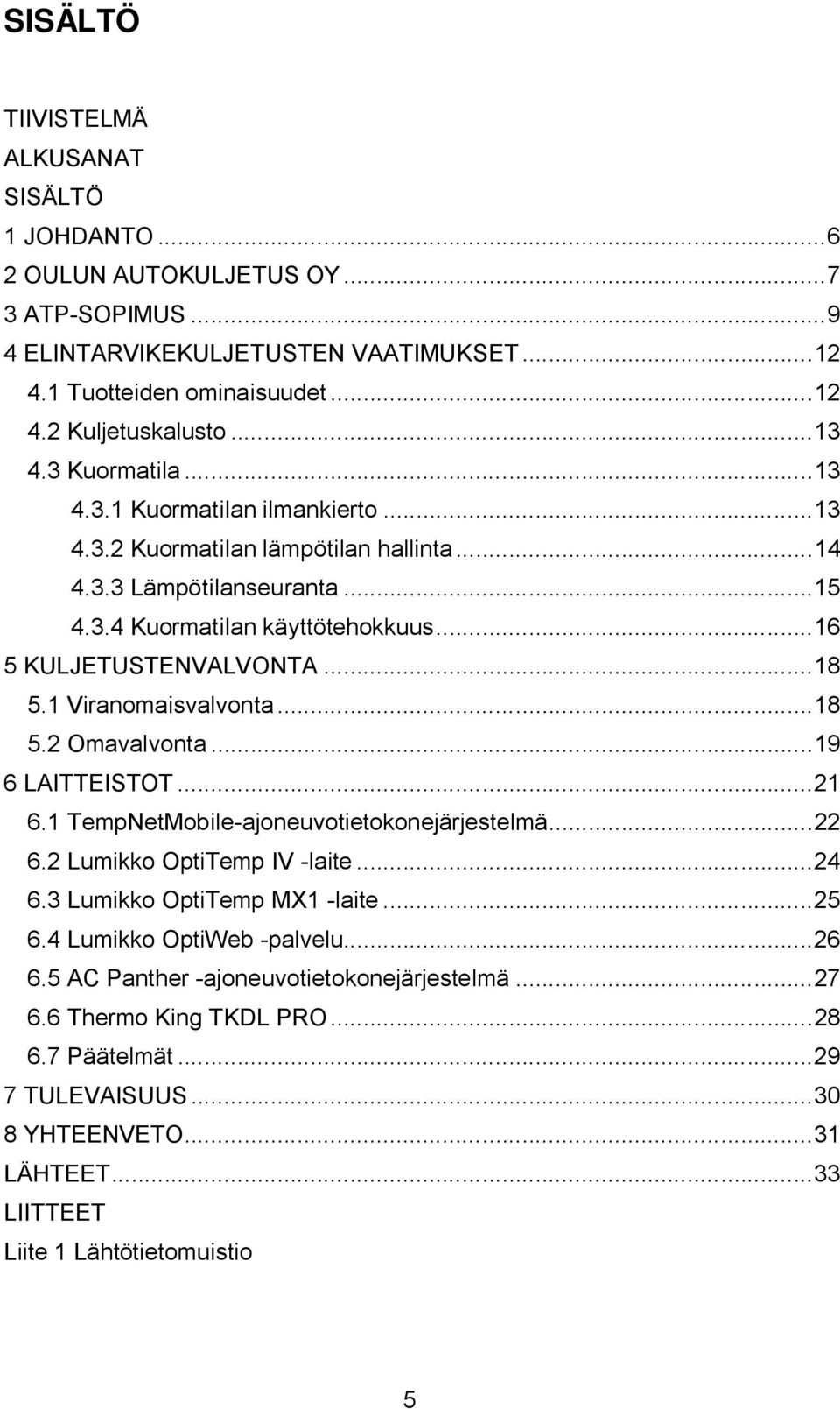 1 Viranomaisvalvonta...18 5.2 Omavalvonta...19 6 LAITTEISTOT...21 6.1 TempNetMobile-ajoneuvotietokonejärjestelmä...22 6.2 Lumikko OptiTemp IV -laite...24 6.3 Lumikko OptiTemp MX1 -laite...25 6.