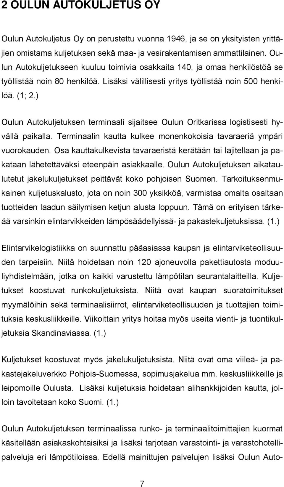 ) Oulun Autokuljetuksen terminaali sijaitsee Oulun Oritkarissa logistisesti hyvällä paikalla. Terminaalin kautta kulkee monenkokoisia tavaraeriä ympäri vuorokauden.