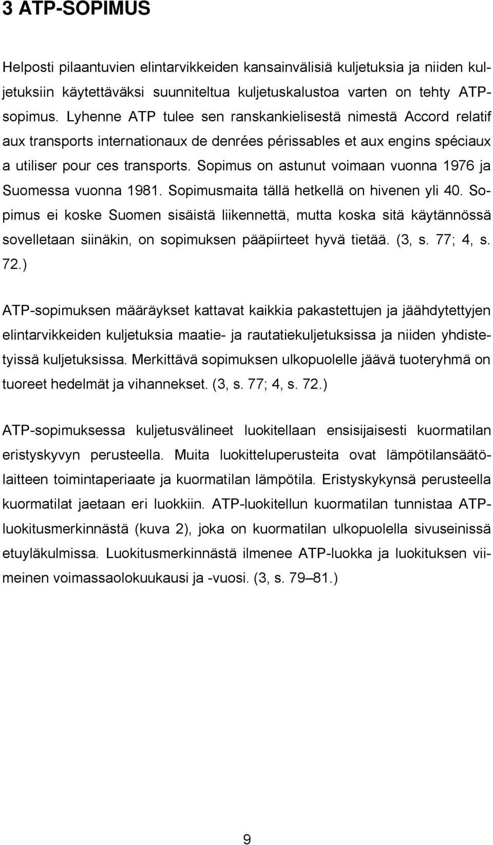 Sopimus on astunut voimaan vuonna 1976 ja Suomessa vuonna 1981. Sopimusmaita tällä hetkellä on hivenen yli 40.