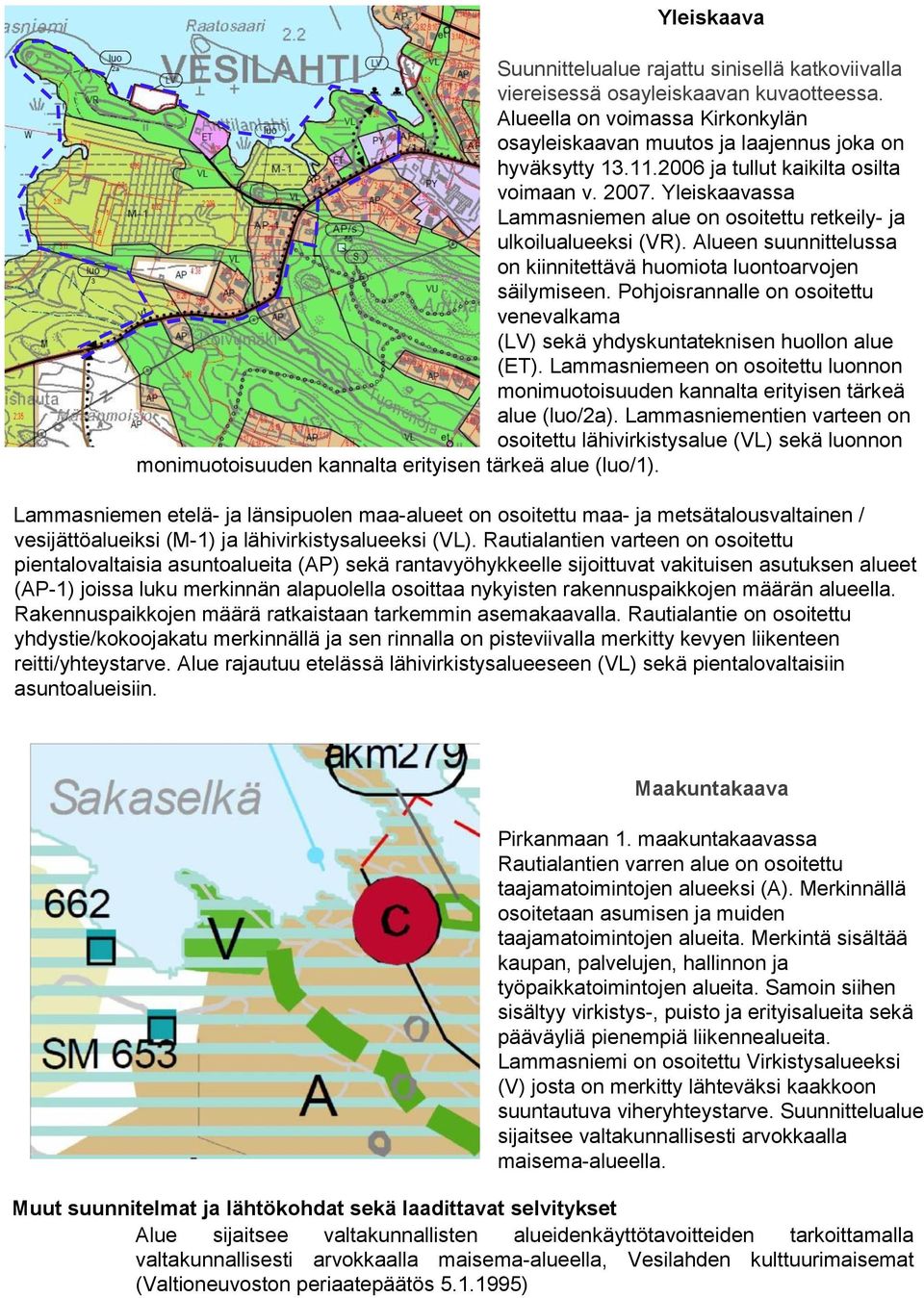 Alueen suunnittelussa on kiinnitettävä huomiota luontoarvojen säilymiseen. Pohjoisrannalle on osoitettu venevalkama (LV) sekä yhdyskuntateknisen huollon alue (ET).