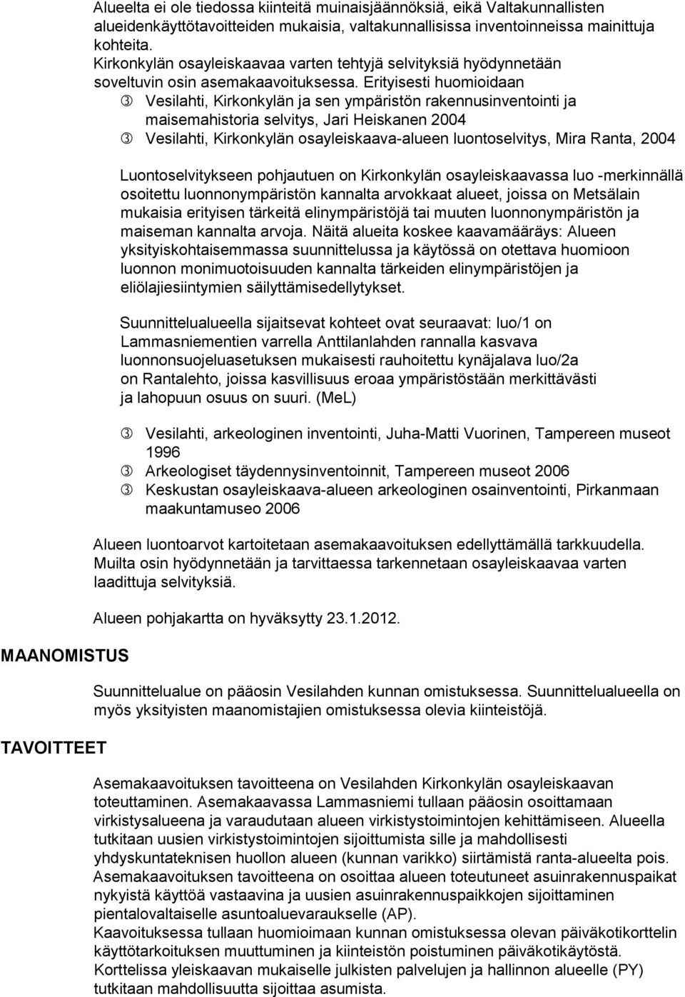 Erityisesti huomioidaan Vesilahti, Kirkonkylän ja sen ympäristön rakennusinventointi ja maisemahistoria selvitys, Jari Heiskanen 2004 Vesilahti, Kirkonkylän osayleiskaava-alueen luontoselvitys, Mira