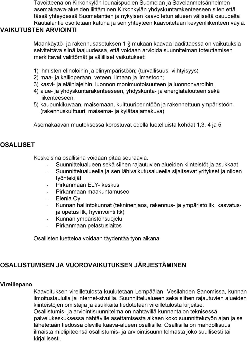 VAIKUTUSTEN ARVIOINTI Maankäyttö- ja rakennusasetuksen 1 mukaan kaavaa laadittaessa on vaikutuksia selvitettävä siinä laajuudessa, että voidaan arvioida suunnitelman toteuttamisen merkittävät