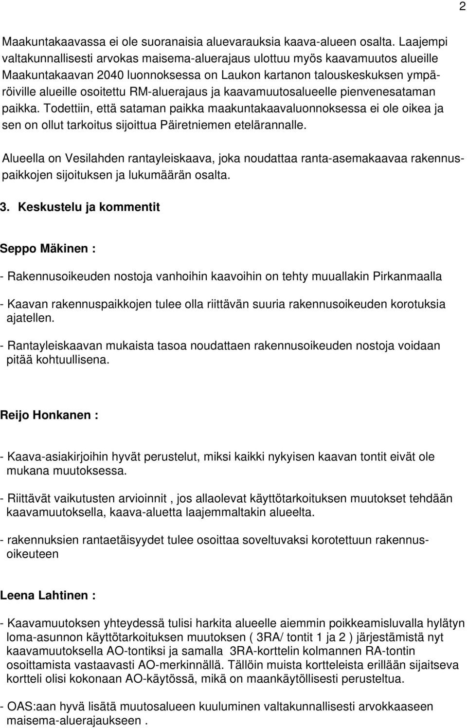 RM-aluerajaus ja kaavamuutosalueelle pienvenesataman paikka. Todettiin, että sataman paikka maakuntakaavaluonnoksessa ei ole oikea ja sen on ollut tarkoitus sijoittua Päiretniemen etelärannalle.