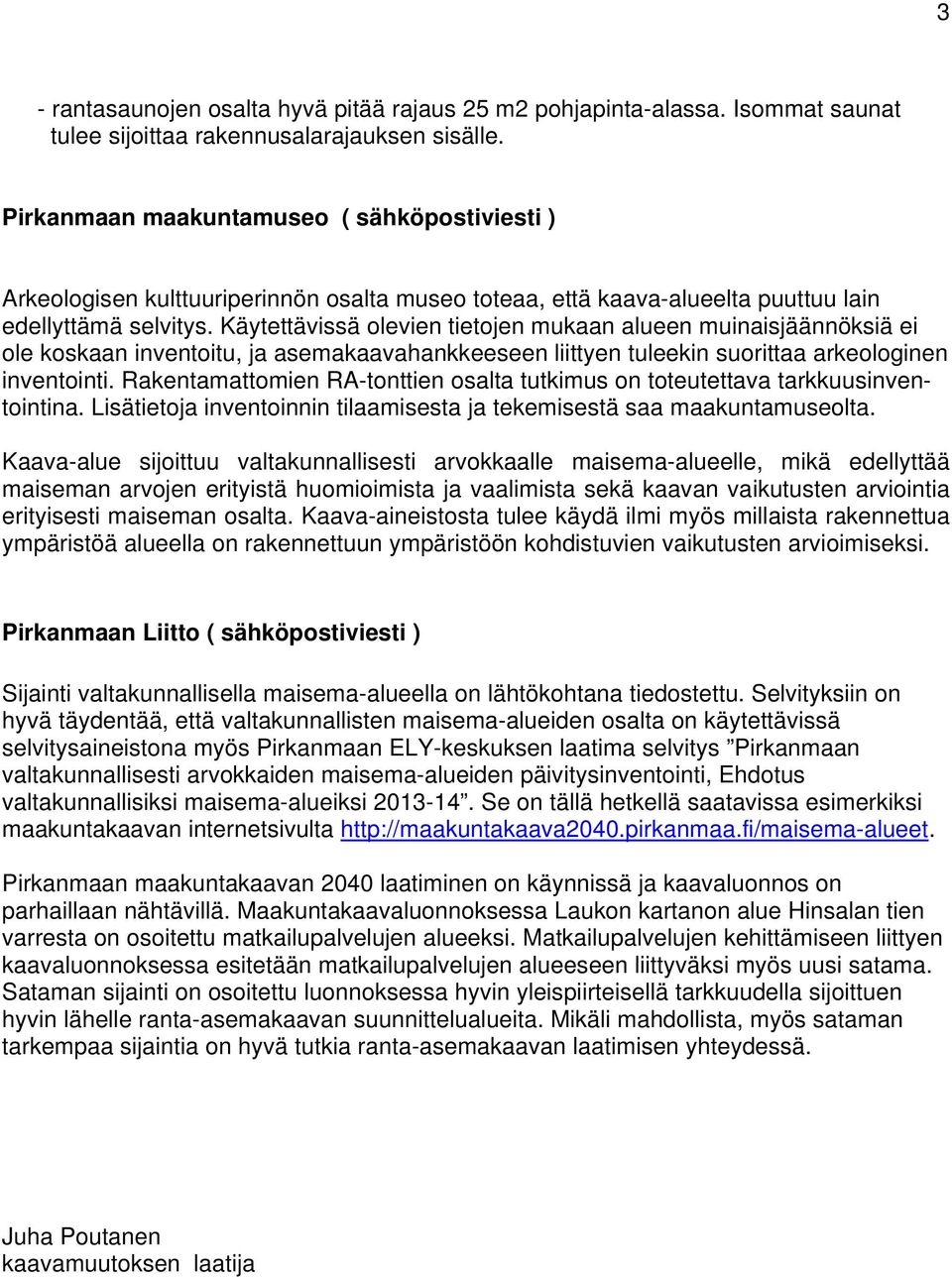 Käytettävissä olevien tietojen mukaan alueen muinaisjäännöksiä ei ole koskaan inventoitu, ja asemakaavahankkeeseen liittyen tuleekin suorittaa arkeologinen inventointi.