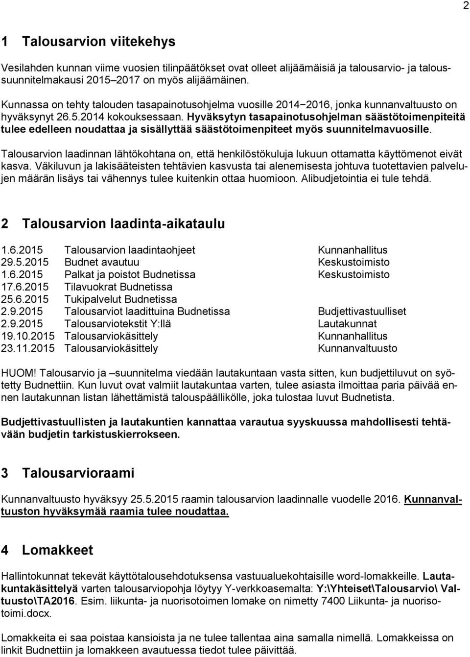 Hyväksytyn tasapainotusohjelman säästötoimenpiteitä tulee edelleen noudattaa ja sisällyttää säästötoimenpiteet myös suunnitelmavuosille.