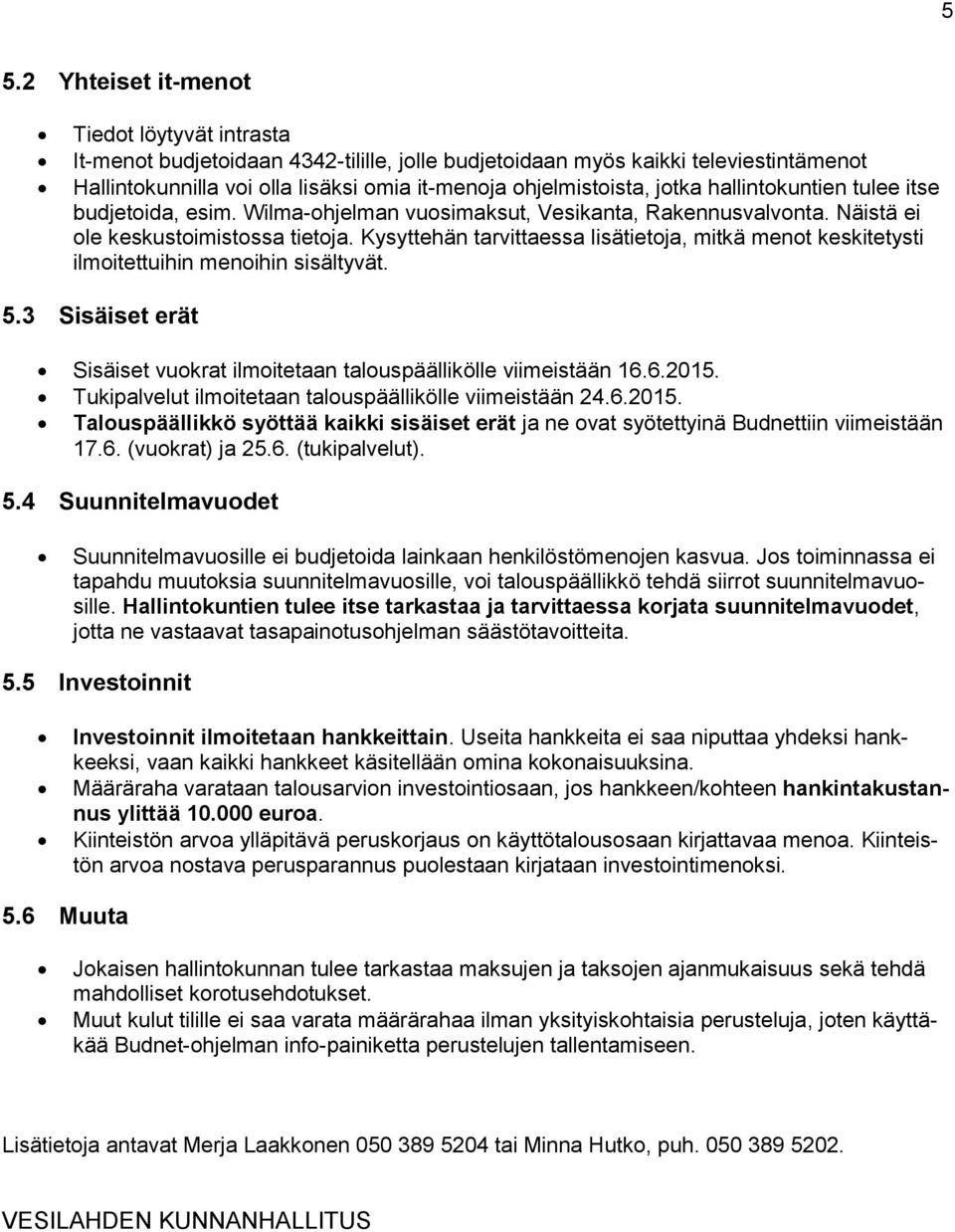 Kysyttehän tarvittaessa lisätietoja, mitkä menot keskitetysti ilmoitettuihin menoihin sisältyvät. 5.3 Sisäiset erät Sisäiset vuokrat ilmoitetaan talouspäällikölle viimeistään 16.6.2015.