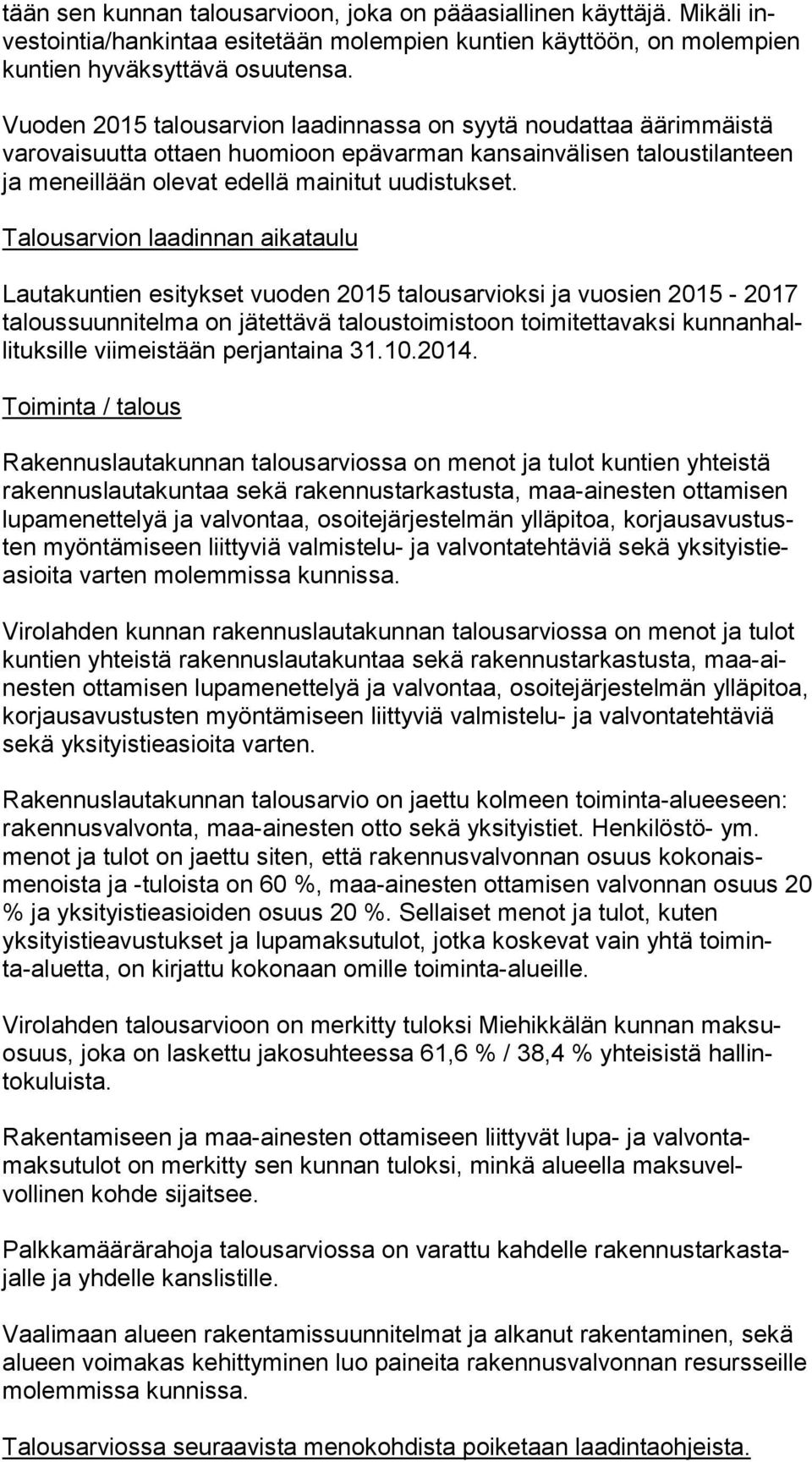 Talousarvion laadinnan aikataulu Lautakuntien esitykset vuoden 2015 talousarvioksi ja vuosien 2015-2017 taloussuunnitelma on jätettävä taloustoimistoon toimitettavaksi kunnanhallituksille viimeistään