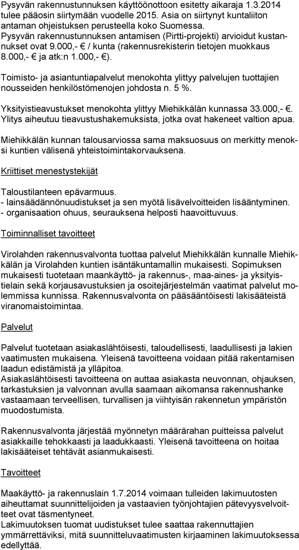 Toimisto- ja asiantuntiapalvelut menokohta ylittyy palvelujen tuottajien nousseiden henkilöstömenojen johdosta n. 5 %. Yksityistieavustukset menokohta ylittyy Miehikkälän kunnassa 33.000,-.