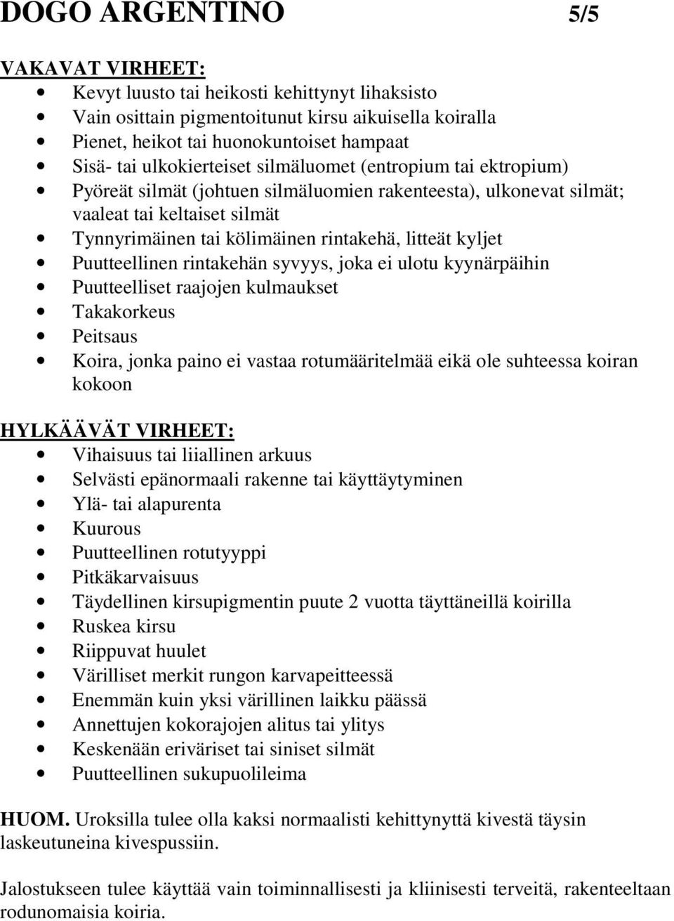 kyljet Puutteellinen rintakehän syvyys, joka ei ulotu kyynärpäihin Puutteelliset raajojen kulmaukset Takakorkeus Peitsaus Koira, jonka paino ei vastaa rotumääritelmää eikä ole suhteessa koiran kokoon