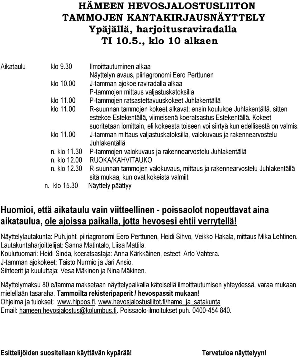 00 P-tammojen ratsastettavuuskokeet Juhlakentällä klo 11.00 R-suunnan tammojen kokeet alkavat; ensin koulukoe Juhlakentällä, sitten estekoe Estekentällä, viimeisenä koeratsastus Estekentällä.