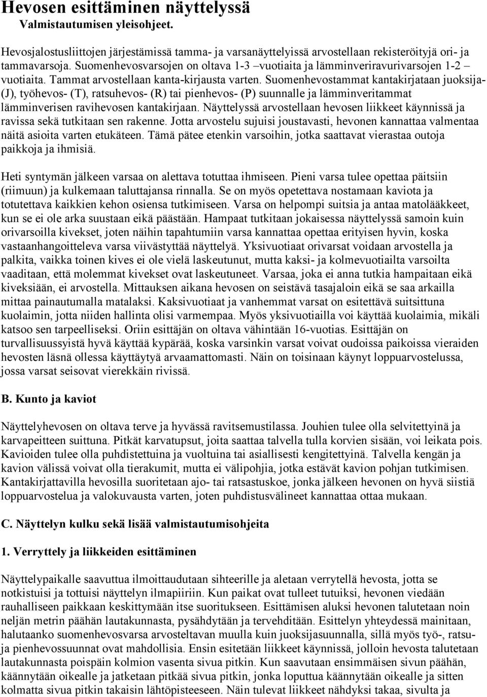 Suomenhevostammat kantakirjataan juoksija- (J), työhevos- (T), ratsuhevos- (R) tai pienhevos- (P) suunnalle ja lämminveritammat lämminverisen ravihevosen kantakirjaan.