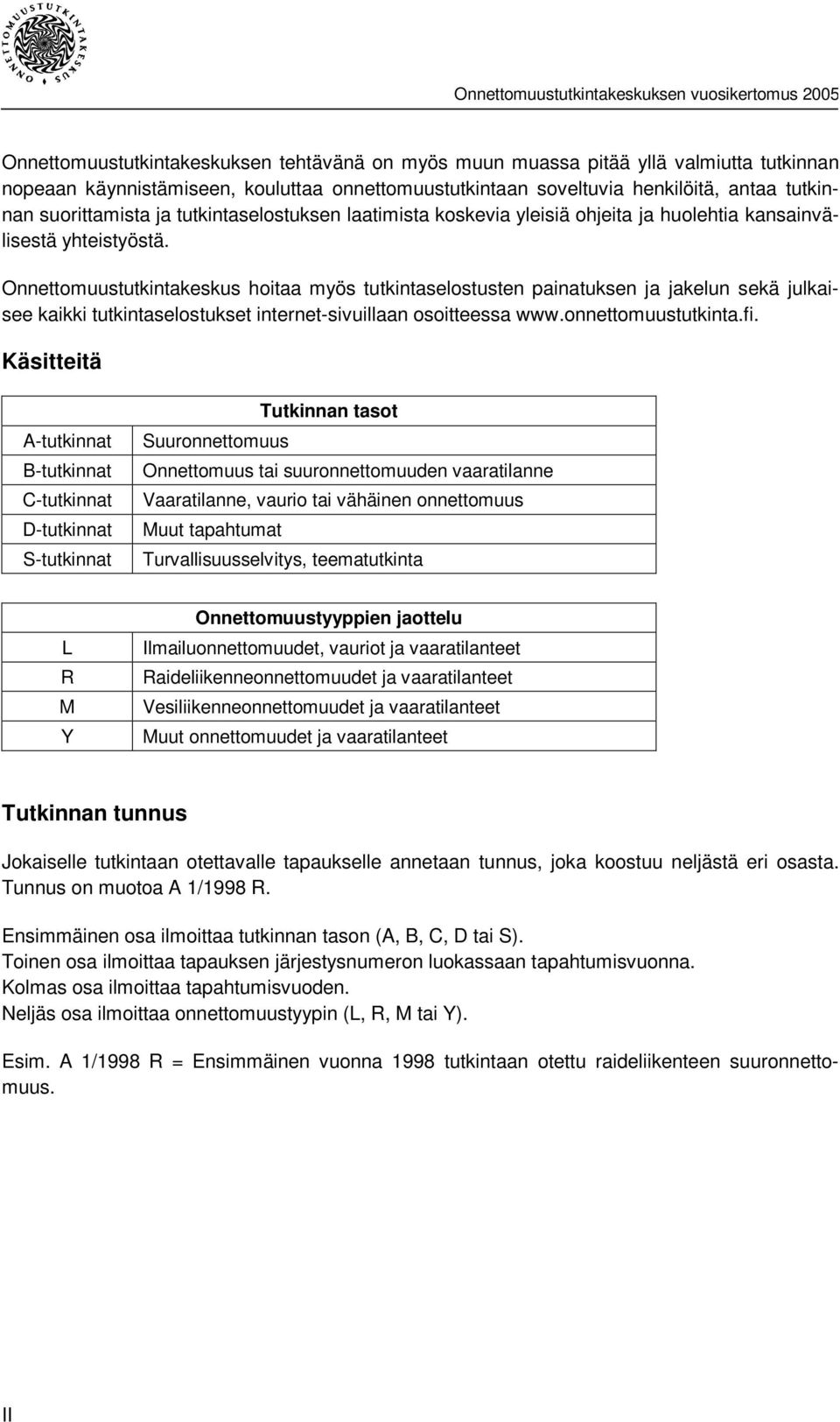 Onnettomuustutkintakeskus hoitaa myös tutkintaselostusten painatuksen ja jakelun sekä julkaisee kaikki tutkintaselostukset internet-sivuillaan osoitteessa www.onnettomuustutkinta.fi.