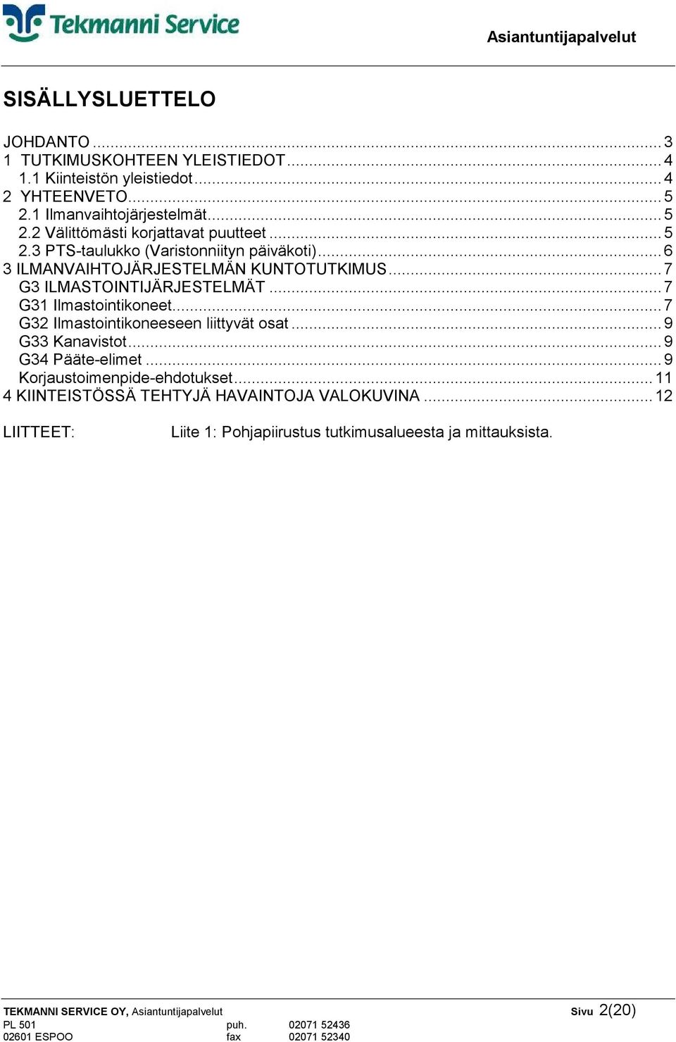 ..7 G32 Ilmastointikoneeseen liittyvät osat...9 G33 Kanavistot...9 G34 Pääte-elimet...9 Korjaustoimenpide-ehdotukset.