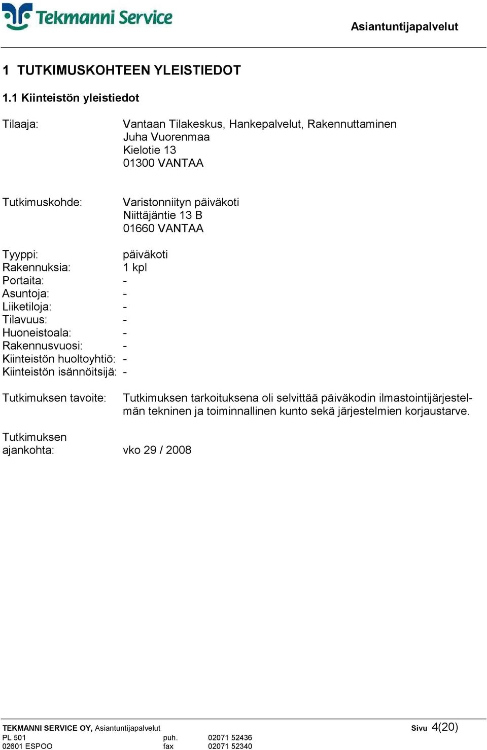 päiväkoti Niittäjäntie 13 B 01660 VANTAA Tyyppi: päiväkoti Rakennuksia: 1 kpl Portaita: - Asuntoja: - Liiketiloja: - Tilavuus: - Huoneistoala: - Rakennusvuosi: -