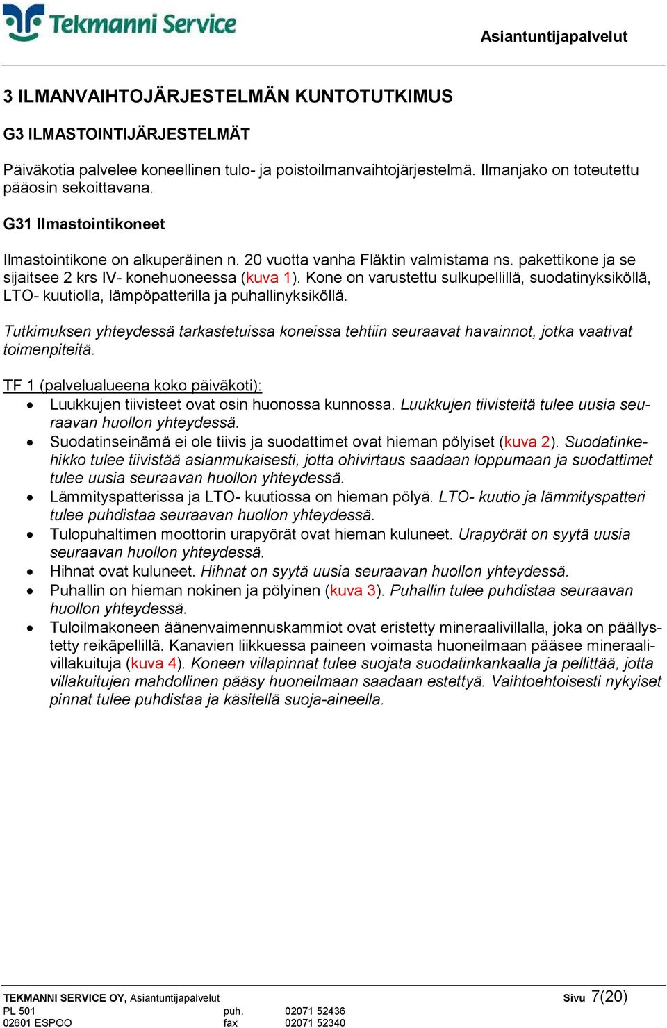 Kone on varustettu sulkupellillä, suodatinyksiköllä, LTO- kuutiolla, lämpöpatterilla ja puhallinyksiköllä.