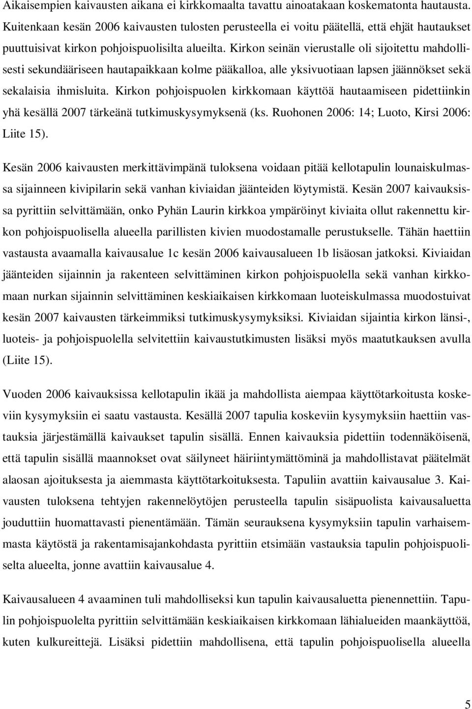 Kirkon seinän vierustalle oli sijoitettu mahdollisesti sekundääriseen hautapaikkaan kolme pääkalloa, alle yksivuotiaan lapsen jäännökset sekä sekalaisia ihmisluita.