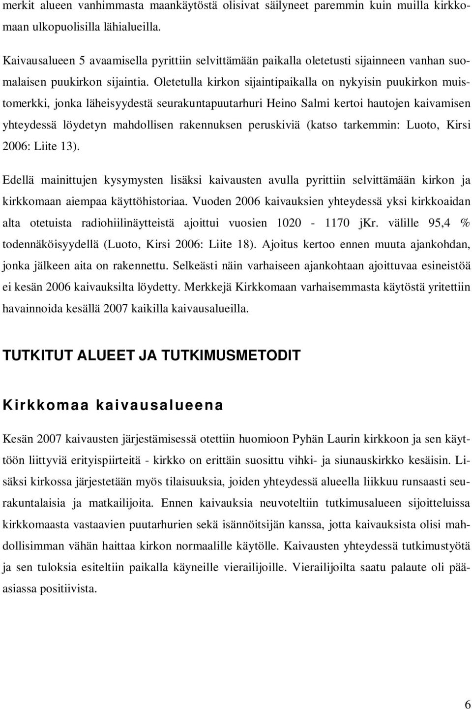 Oletetulla kirkon sijaintipaikalla on nykyisin puukirkon muistomerkki, jonka läheisyydestä seurakuntapuutarhuri Heino Salmi kertoi hautojen kaivamisen yhteydessä löydetyn mahdollisen rakennuksen