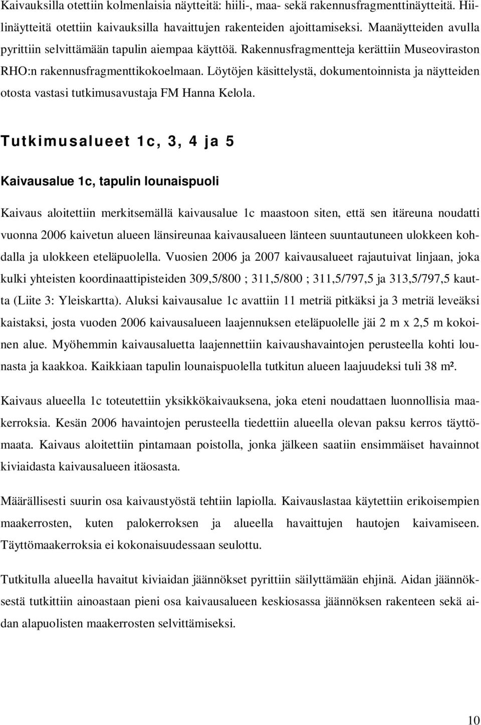 Löytöjen käsittelystä, dokumentoinnista ja näytteiden otosta vastasi tutkimusavustaja FM Hanna Kelola.