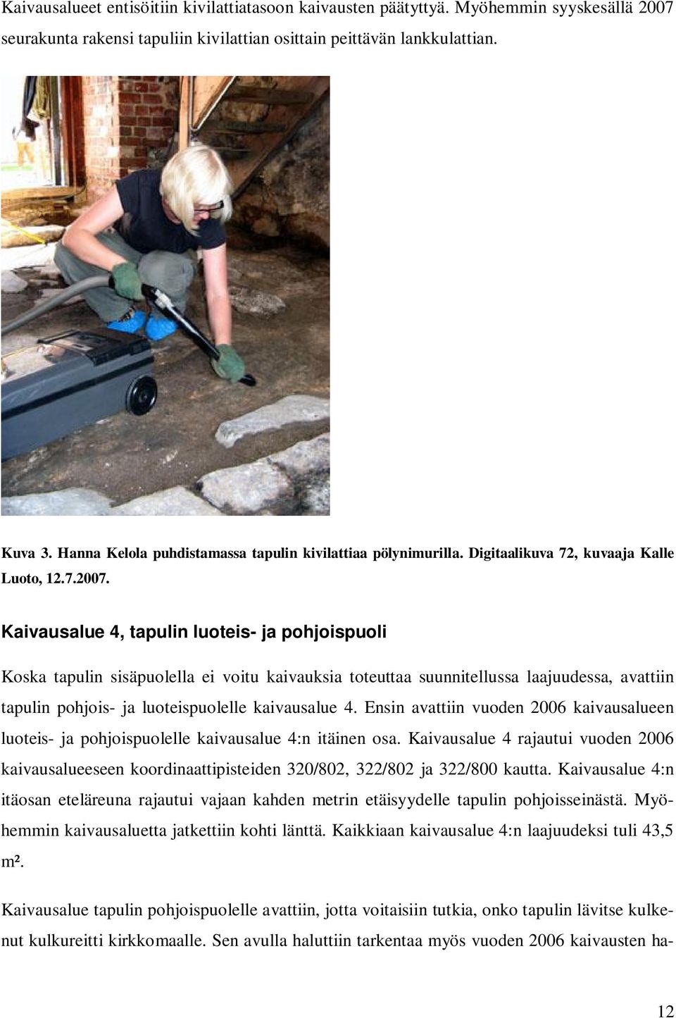 Kaivausalue 4, tapulin luoteis- ja pohjoispuoli Koska tapulin sisäpuolella ei voitu kaivauksia toteuttaa suunnitellussa laajuudessa, avattiin tapulin pohjois- ja luoteispuolelle kaivausalue 4.