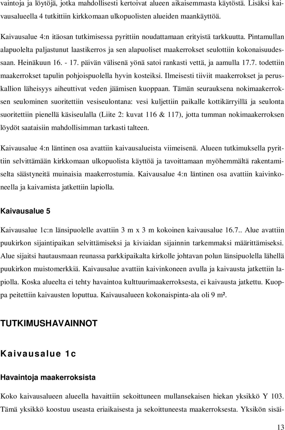 Heinäkuun 16. - 17. päivän välisenä yönä satoi rankasti vettä, ja aamulla 17.7. todettiin maakerrokset tapulin pohjoispuolella hyvin kosteiksi.