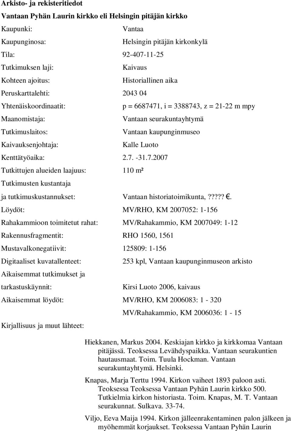 kaupunginmuseo Kalle Luoto Kenttätyöaika: 2.7. -31.7.2007 Tutkittujen alueiden laajuus: 110 m² Tutkimusten kustantaja ja tutkimuskustannukset: Vantaan historiatoimikunta,?