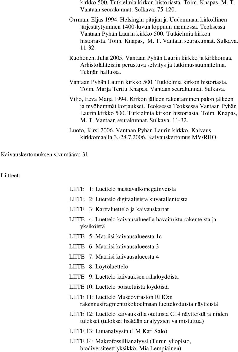 Sulkava. 11-32. Ruohonen, Juha 2005. Vantaan Pyhän Laurin kirkko ja kirkkomaa. Arkistolähteisiin perustuva selvitys ja tutkimussuunnitelma. Tekijän hallussa. Vantaan Pyhän Laurin kirkko 500.