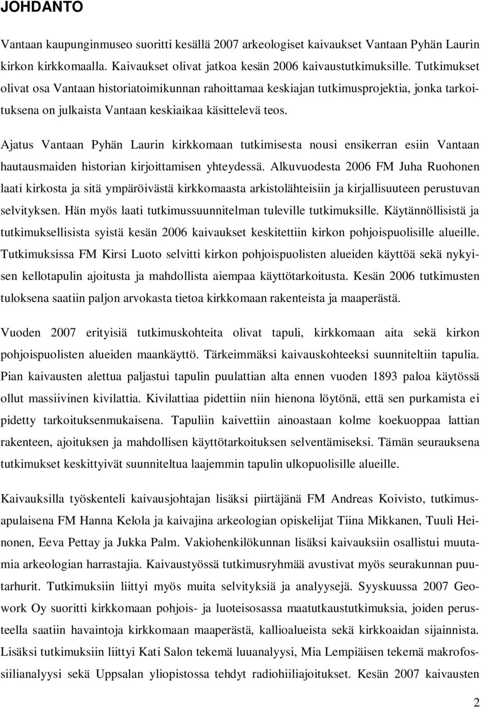Ajatus Vantaan Pyhän Laurin kirkkomaan tutkimisesta nousi ensikerran esiin Vantaan hautausmaiden historian kirjoittamisen yhteydessä.