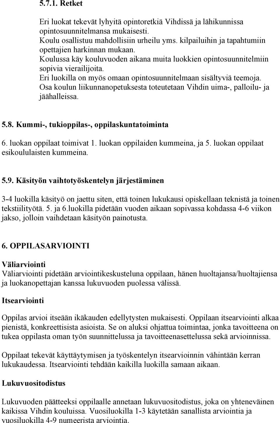 Eri luokilla on myös omaan opintosuunnitelmaan sisältyviä teemoja. Osa koulun liikunnanopetuksesta toteutetaan Vihdin uima-, palloilu- ja jäähalleissa. 5.8.