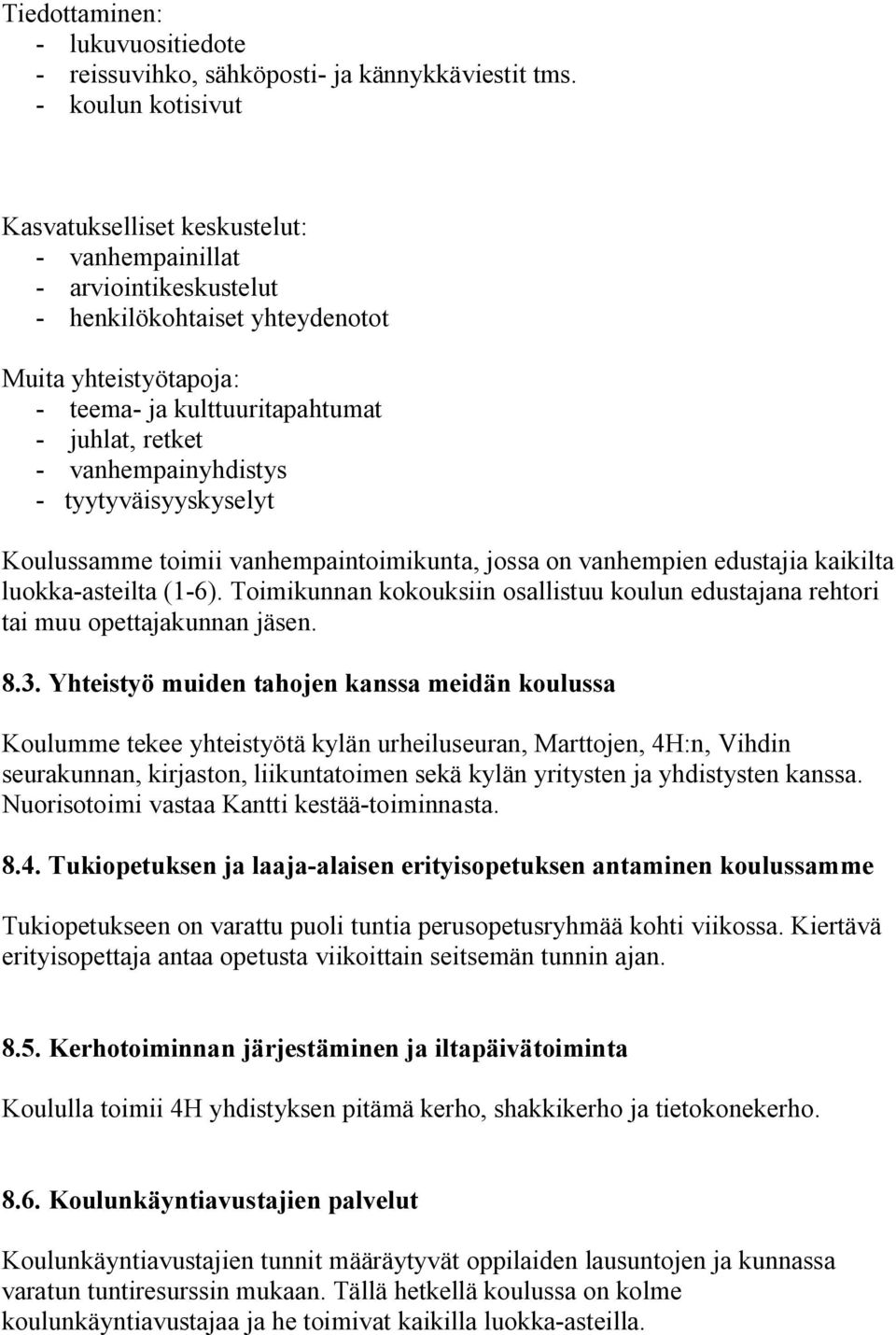 vanhempainyhdistys - tyytyväisyyskyselyt Koulussamme toimii vanhempaintoimikunta, jossa on vanhempien edustajia kaikilta luokka-asteilta (1-6).