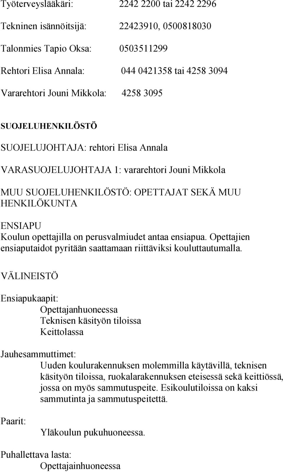 perusvalmiudet antaa ensiapua. Opettajien ensiaputaidot pyritään saattamaan riittäviksi kouluttautumalla.