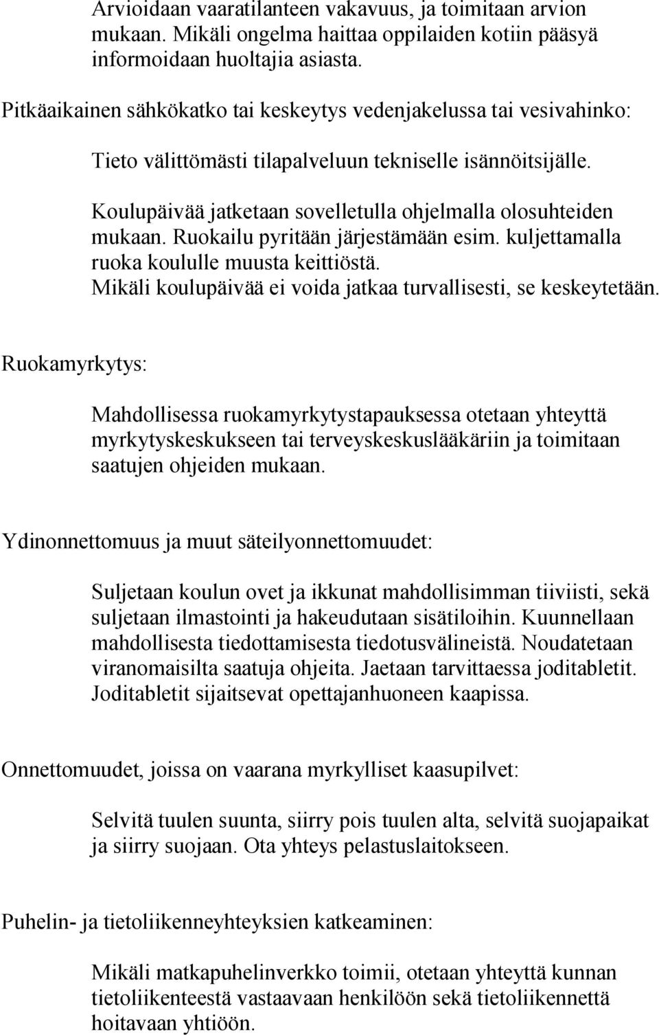 Ruokailu pyritään järjestämään esim. kuljettamalla ruoka koululle muusta keittiöstä. Mikäli koulupäivää ei voida jatkaa turvallisesti, se keskeytetään.