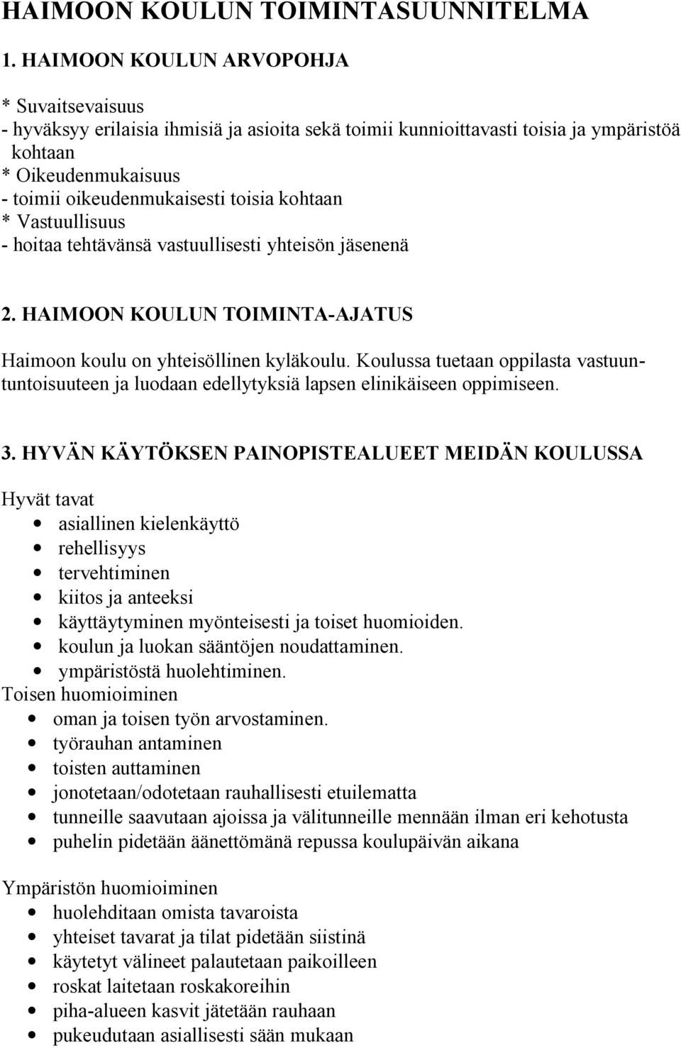 kohtaan * Vastuullisuus - hoitaa tehtävänsä vastuullisesti yhteisön jäsenenä 2. HAIMOON KOULUN TOIMINTA-AJATUS Haimoon koulu on yhteisöllinen kyläkoulu.