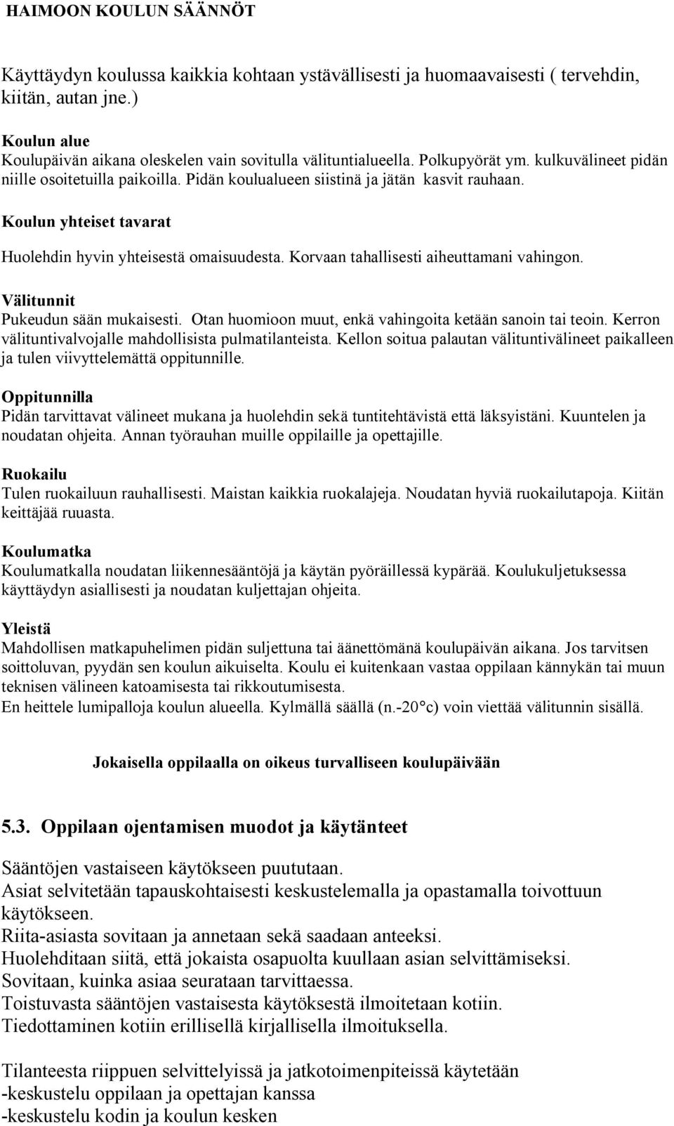 Korvaan tahallisesti aiheuttamani vahingon. Välitunnit Pukeudun sään mukaisesti. Otan huomioon muut, enkä vahingoita ketään sanoin tai teoin. Kerron välituntivalvojalle mahdollisista pulmatilanteista.