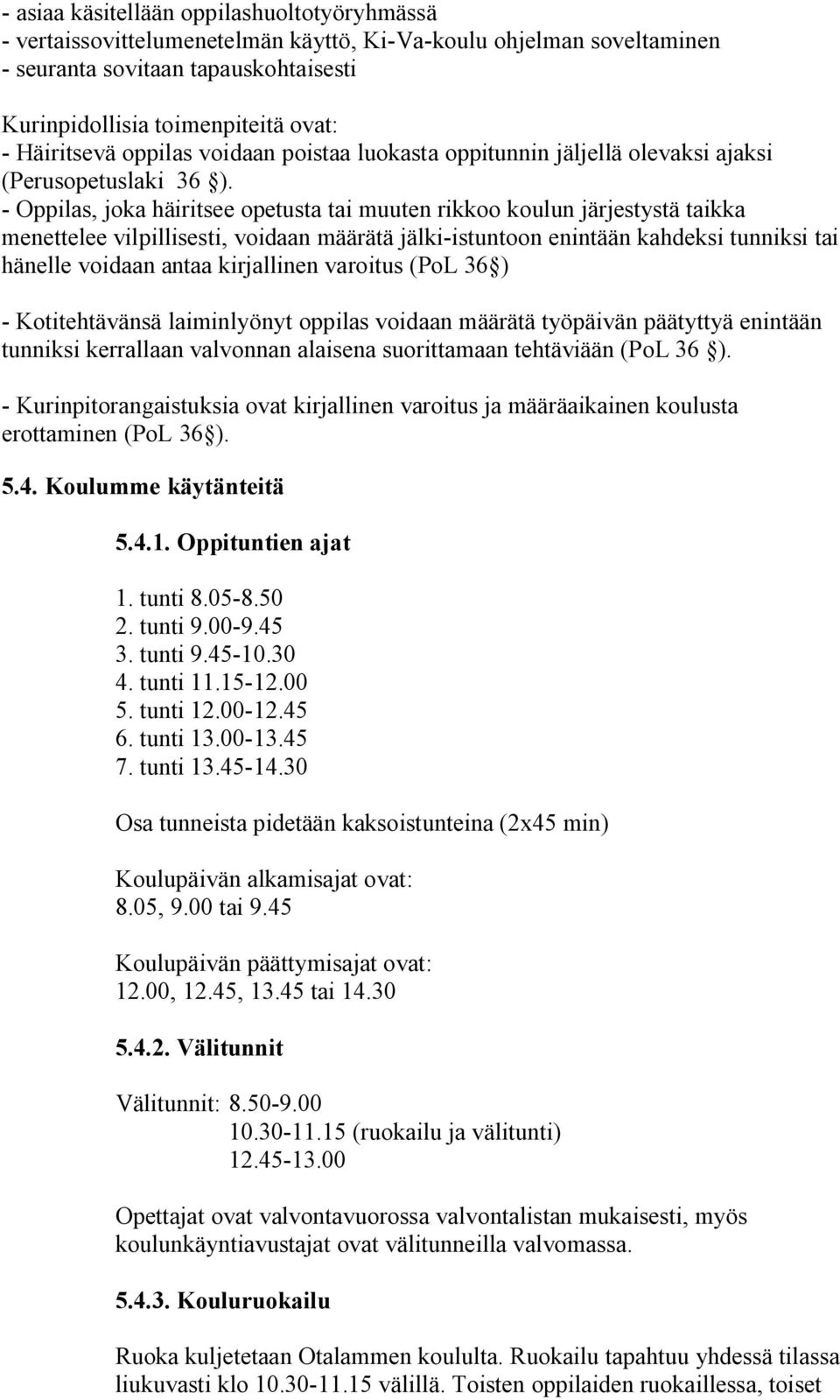 - Oppilas, joka häiritsee opetusta tai muuten rikkoo koulun järjestystä taikka menettelee vilpillisesti, voidaan määrätä jälki-istuntoon enintään kahdeksi tunniksi tai hänelle voidaan antaa