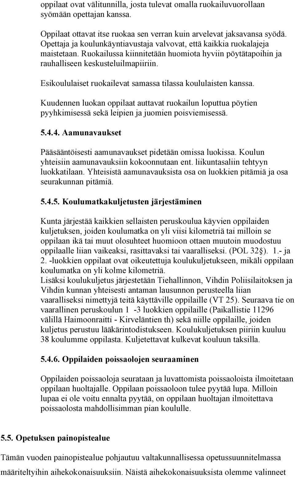 Esikoululaiset ruokailevat samassa tilassa koululaisten kanssa. Kuudennen luokan oppilaat auttavat ruokailun loputtua pöytien pyyhkimisessä sekä leipien ja juomien poisviemisessä. 5.4.