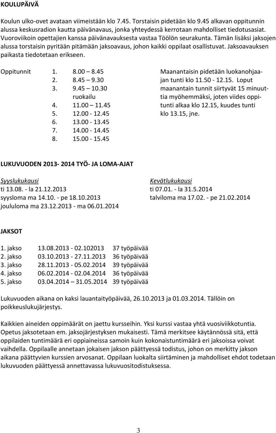 Jaksoavauksen paikasta tiedotetaan erikseen. Oppitunnit 1. 8.00 8.45 Maanantaisin pidetään luokanohjaa- 2. 8.45 9.30 jan tunti klo 11.50-12.15. Loput 3. 9.45 10.