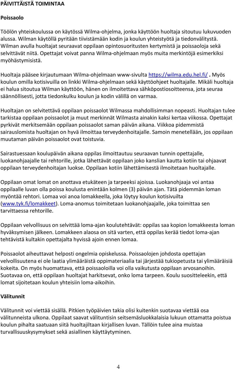 Opettajat voivat panna Wilma-ohjelmaan myös muita merkintöjä esimerkiksi myöhästymisistä. Huoltaja pääsee kirjautumaan Wilma-ohjelmaan www-sivulta https://wilma.edu.hel.fi/.