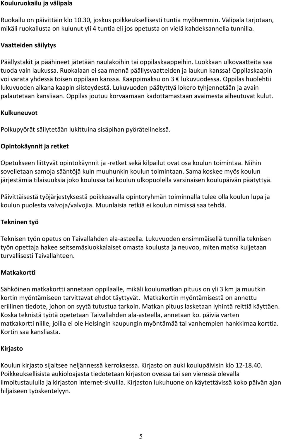 Vaatteiden säilytys Päällystakit ja päähineet jätetään naulakoihin tai oppilaskaappeihin. Luokkaan ulkovaatteita saa tuoda vain laukussa. Ruokalaan ei saa mennä päällysvaatteiden ja laukun kanssa!