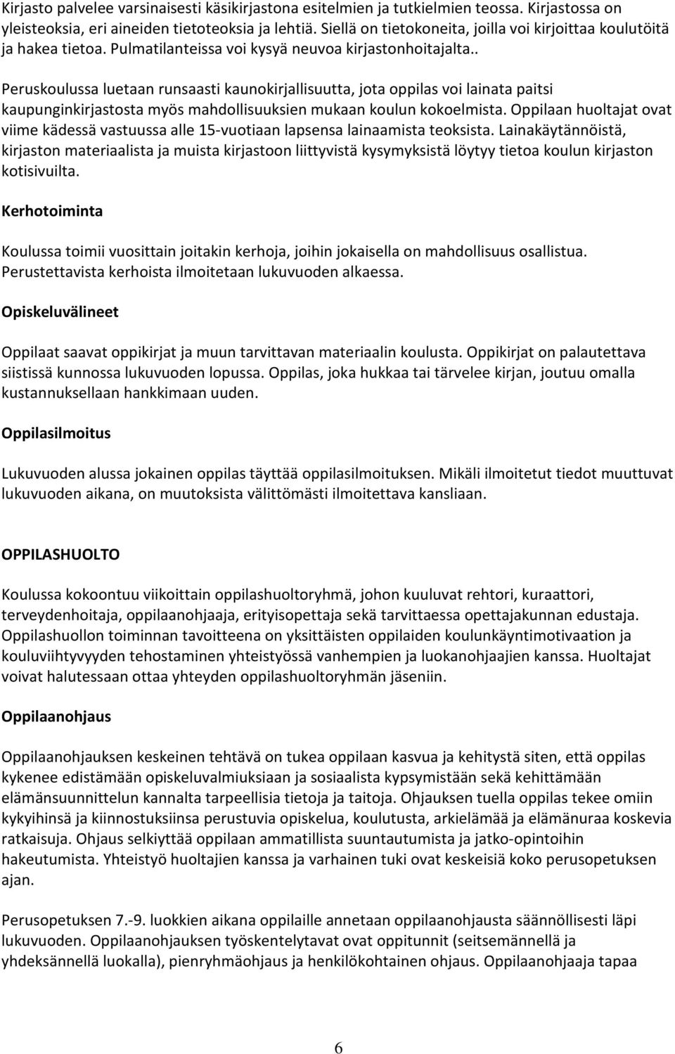 . Peruskoulussa luetaan runsaasti kaunokirjallisuutta, jota oppilas voi lainata paitsi kaupunginkirjastosta myös mahdollisuuksien mukaan koulun kokoelmista.