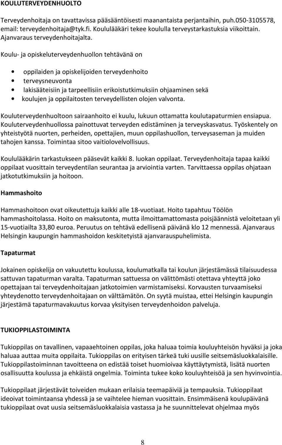 Koulu- ja opiskeluterveydenhuollon tehtävänä on oppilaiden ja opiskelijoiden terveydenhoito terveysneuvonta lakisääteisiin ja tarpeellisiin erikoistutkimuksiin ohjaaminen sekä koulujen ja