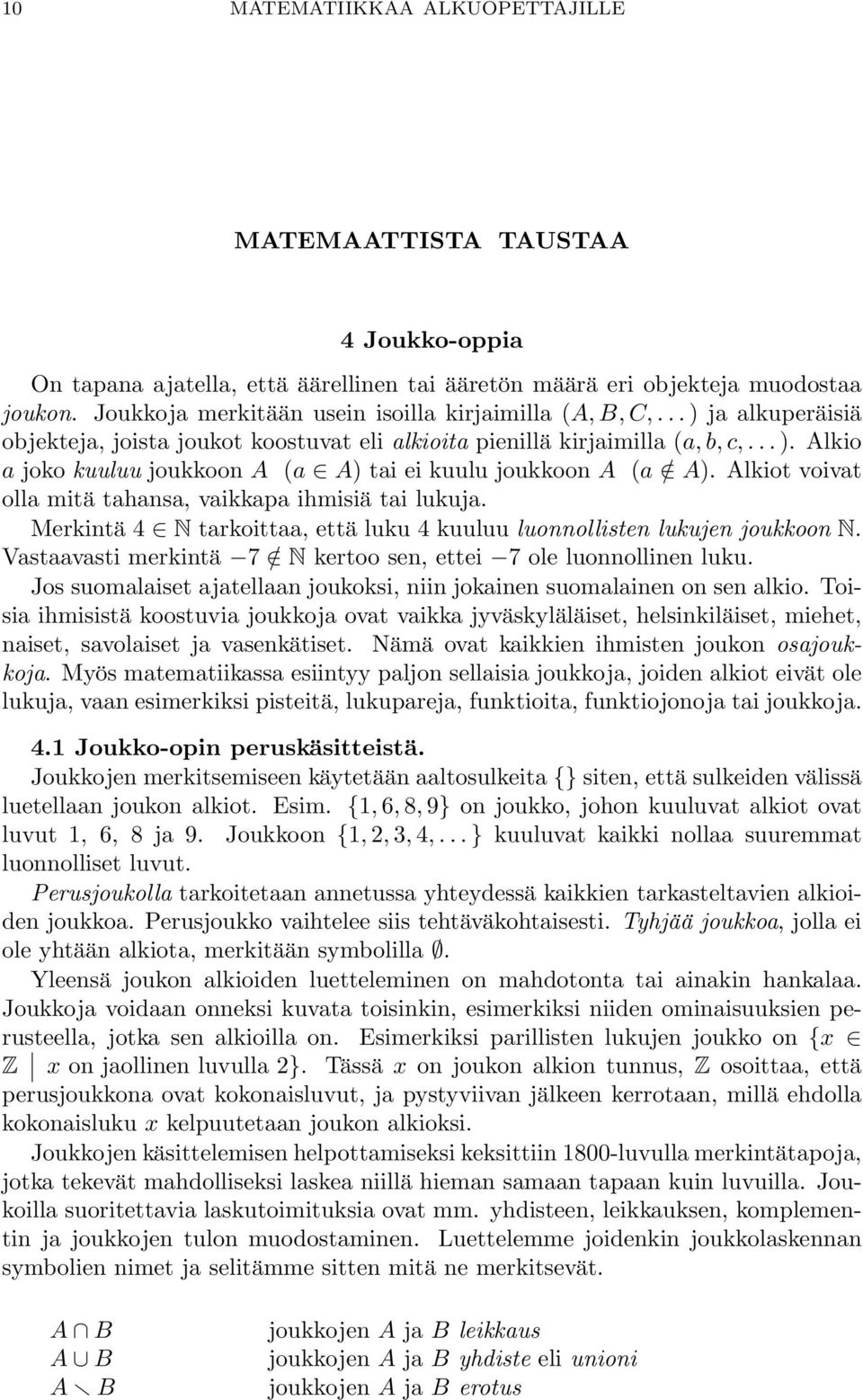 Alkio a joko kuuluu joukkoon A (a A) tai ei kuulu joukkoon A (a / A). Alkiot voivat olla mitä tahansa, vaikkapa ihmisiä tai lukuja.