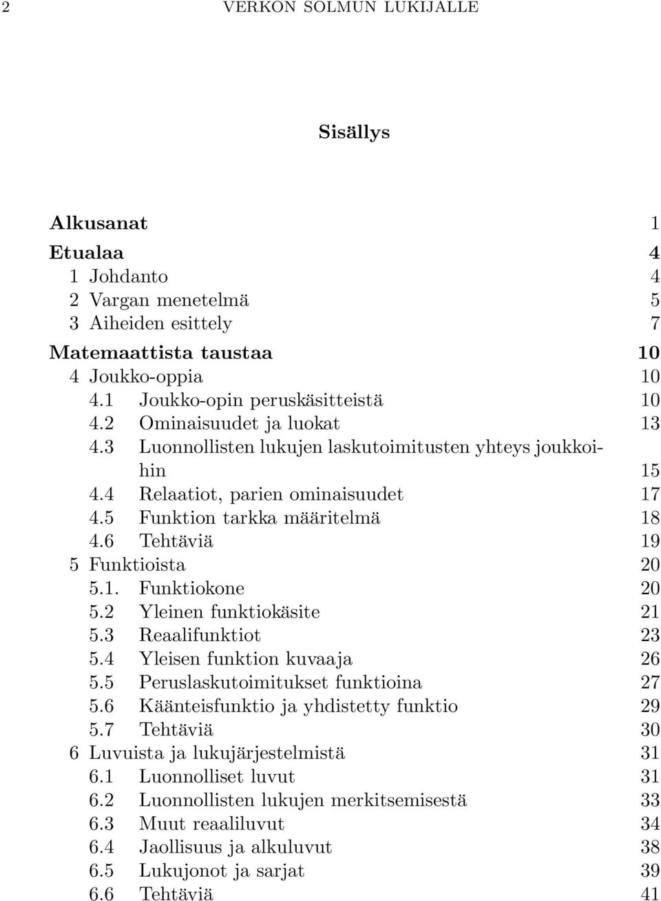 1. Funktiokone 20 5.2 Yleinen funktiokäsite 21 5.3 Reaalifunktiot 23 5.4 Yleisen funktion kuvaaja 26 5.5 Peruslaskutoimitukset funktioina 27 5.6 Käänteisfunktio ja yhdistetty funktio 29 5.