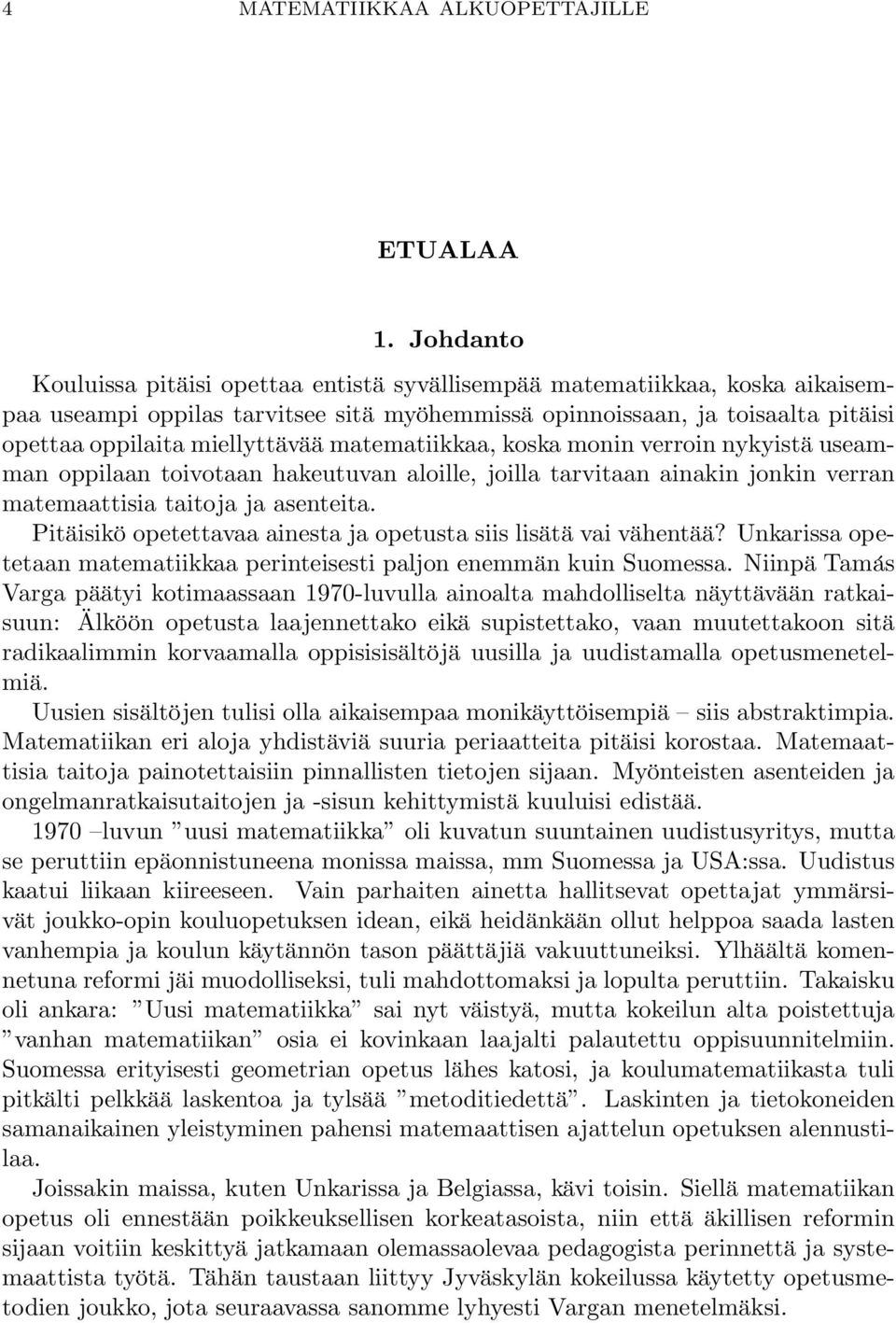 matematiikkaa, koska monin verroin nykyistä useamman oppilaan toivotaan hakeutuvan aloille, joilla tarvitaan ainakin jonkin verran matemaattisia taitoja ja asenteita.