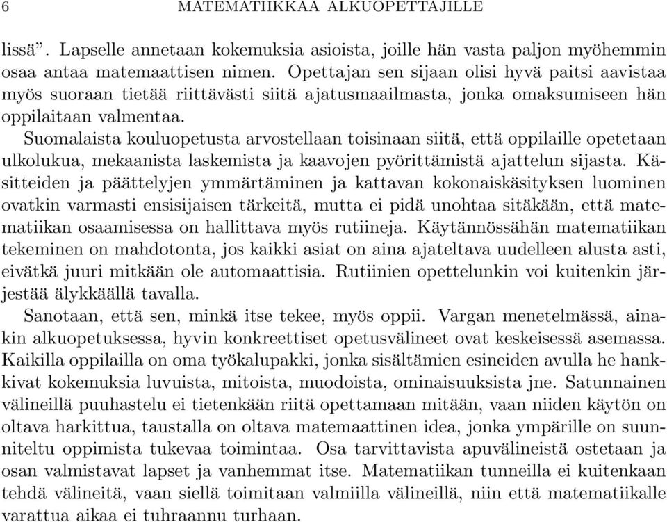 Suomalaista kouluopetusta arvostellaan toisinaan siitä, että oppilaille opetetaan ulkolukua, mekaanista laskemista ja kaavojen pyörittämistä ajattelun sijasta.